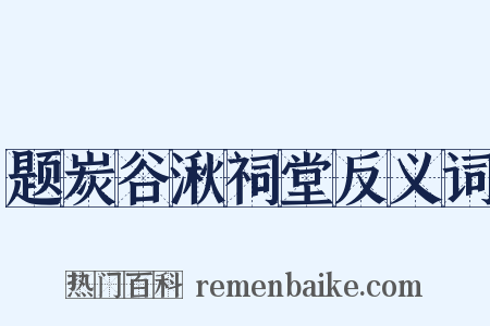 题炭谷湫祠堂反义词是什么意思的图片